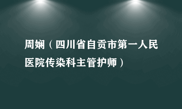 周娴（四川省自贡市第一人民医院传染科主管护师）