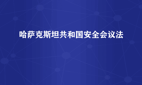 哈萨克斯坦共和国安全会议法