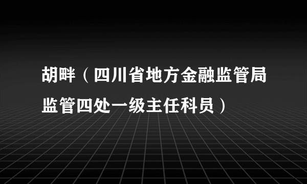 胡畔（四川省地方金融监管局监管四处一级主任科员）