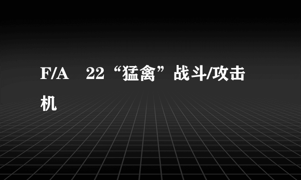 F/A–22“猛禽”战斗/攻击机