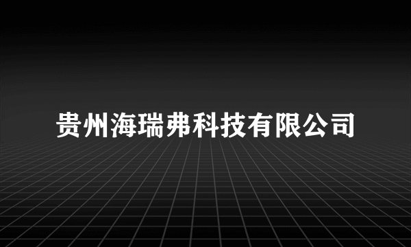 贵州海瑞弗科技有限公司