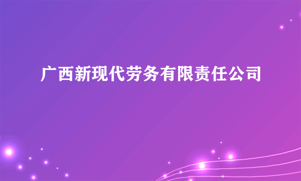 广西新现代劳务有限责任公司