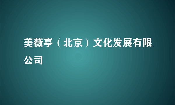 美薇亭（北京）文化发展有限公司