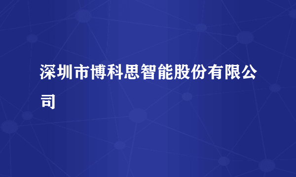 深圳市博科思智能股份有限公司