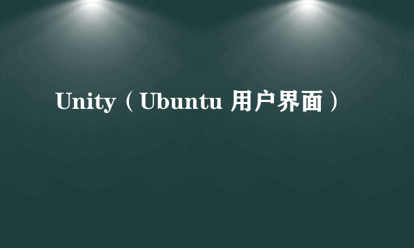 Unity（Ubuntu 用户界面）