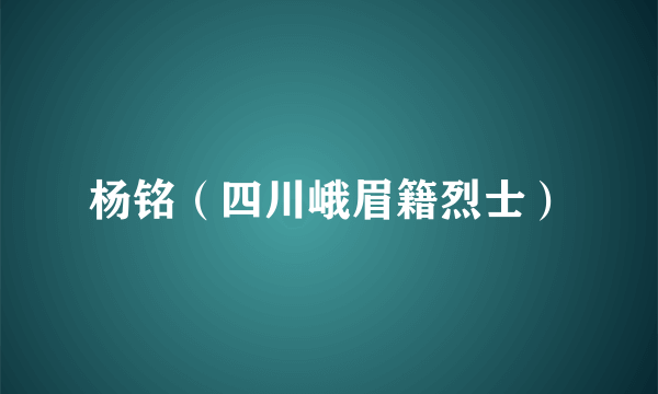 杨铭（四川峨眉籍烈士）