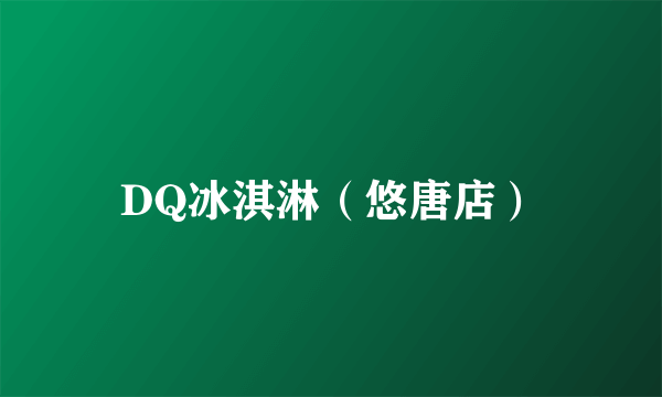 DQ冰淇淋（悠唐店）