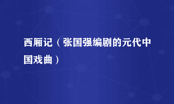 西厢记（张国强编剧的元代中国戏曲）