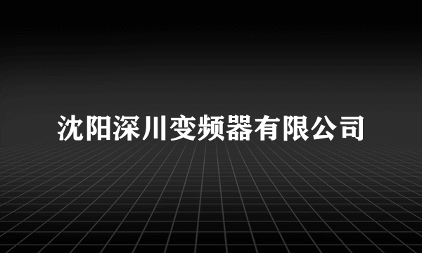 沈阳深川变频器有限公司