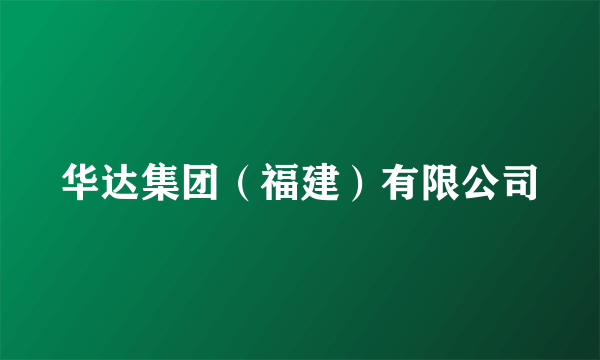 华达集团（福建）有限公司