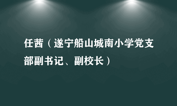 任茜（遂宁船山城南小学党支部副书记、副校长）