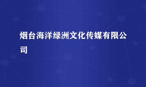 烟台海洋绿洲文化传媒有限公司