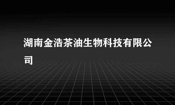 湖南金浩茶油生物科技有限公司