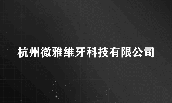 杭州微雅维牙科技有限公司