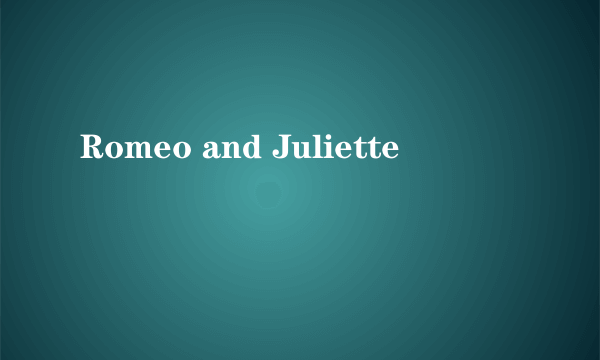 Romeo and Juliette