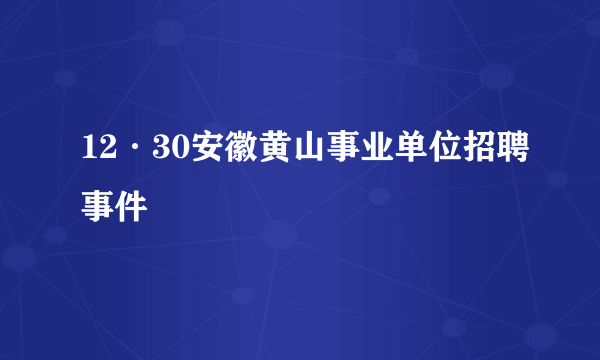 12·30安徽黄山事业单位招聘事件