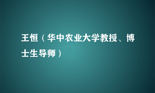 王恒（华中农业大学教授、博士生导师）