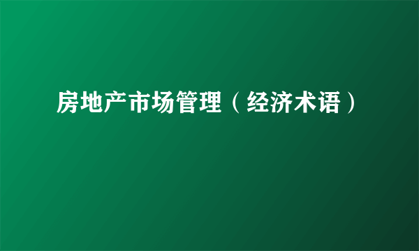 房地产市场管理（经济术语）