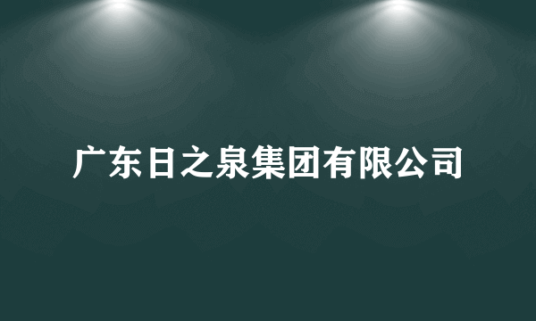 广东日之泉集团有限公司