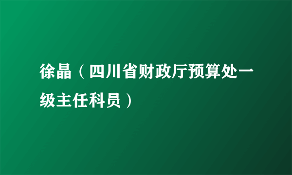 徐晶（四川省财政厅预算处一级主任科员）