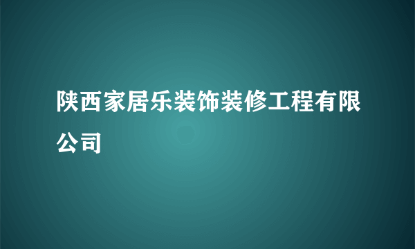 陕西家居乐装饰装修工程有限公司