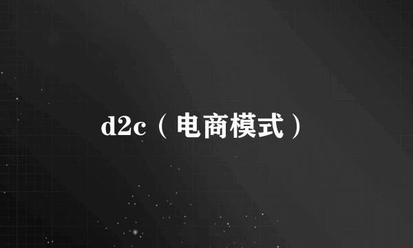 d2c（电商模式）