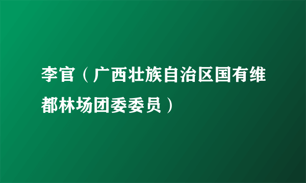 李官（广西壮族自治区国有维都林场团委委员）