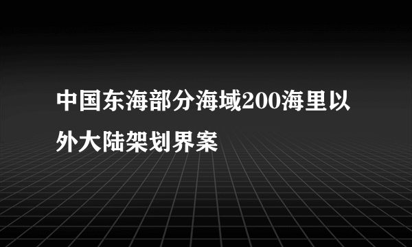 中国东海部分海域200海里以外大陆架划界案