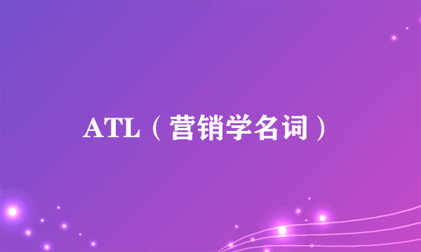 ATL（营销学名词）