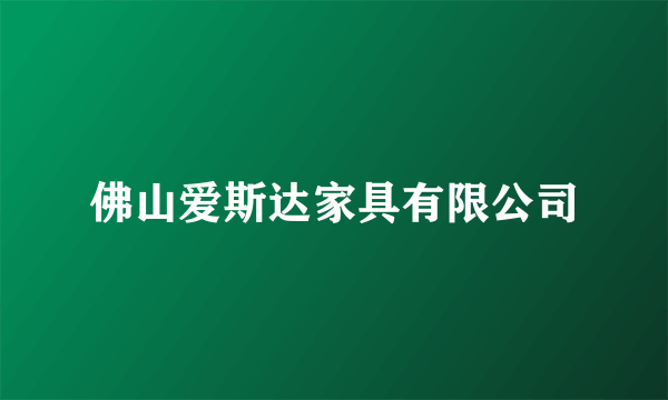 佛山爱斯达家具有限公司