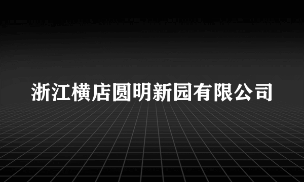 浙江横店圆明新园有限公司