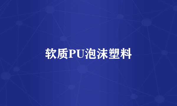 软质PU泡沫塑料