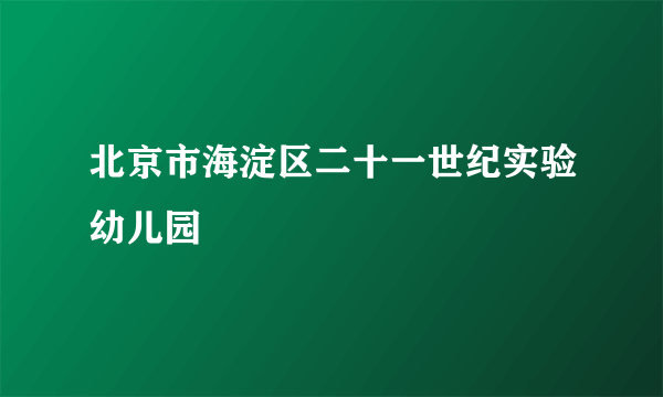 北京市海淀区二十一世纪实验幼儿园