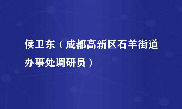 侯卫东（成都高新区石羊街道办事处调研员）