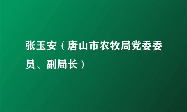 张玉安（唐山市农牧局党委委员、副局长）