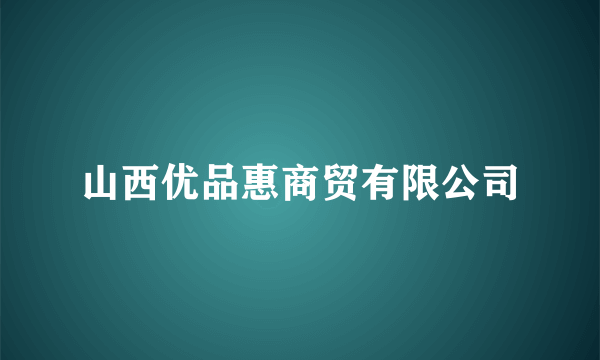 山西优品惠商贸有限公司