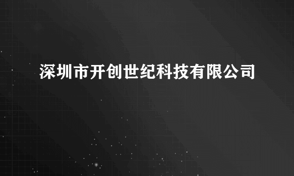 深圳市开创世纪科技有限公司