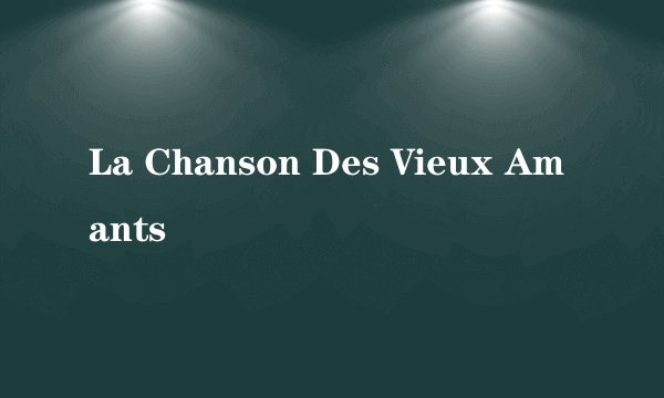 La Chanson Des Vieux Amants