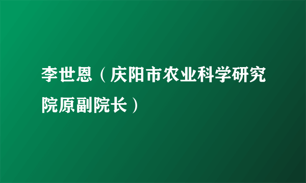 李世恩（庆阳市农业科学研究院原副院长）