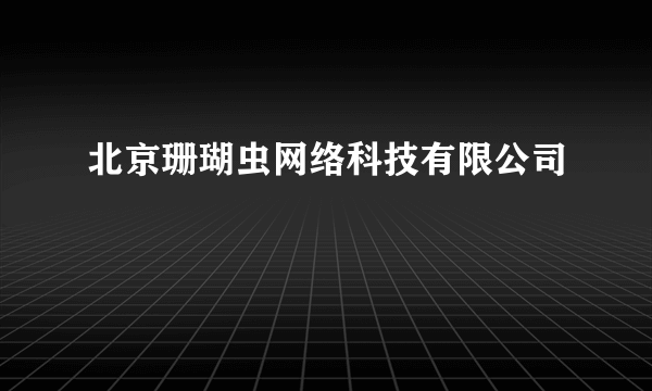 北京珊瑚虫网络科技有限公司