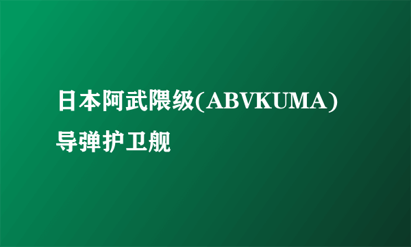 日本阿武隈级(ABVKUMA)导弹护卫舰