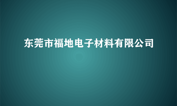 东莞市福地电子材料有限公司