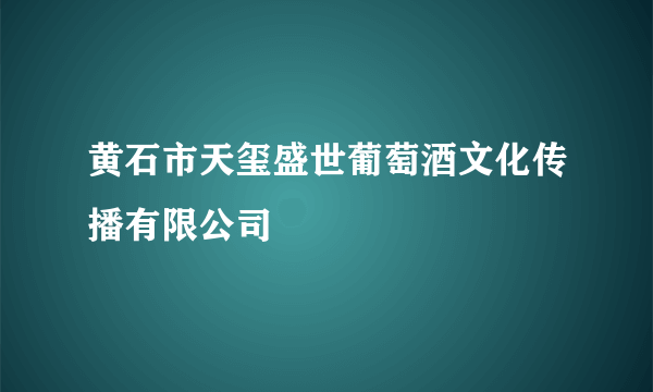 黄石市天玺盛世葡萄酒文化传播有限公司