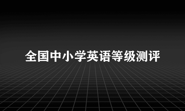 全国中小学英语等级测评