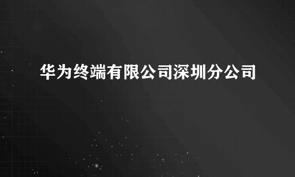 华为终端有限公司深圳分公司