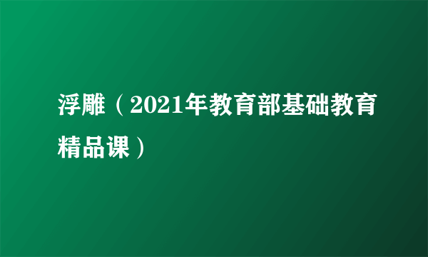 浮雕（2021年教育部基础教育精品课）