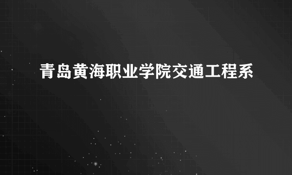 青岛黄海职业学院交通工程系