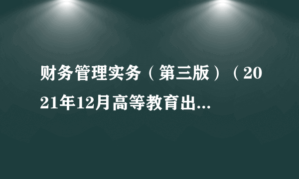 财务管理实务（第三版）（2021年12月高等教育出版社出版的图书）