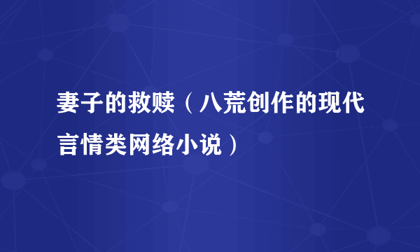 妻子的救赎（八荒创作的现代言情类网络小说）