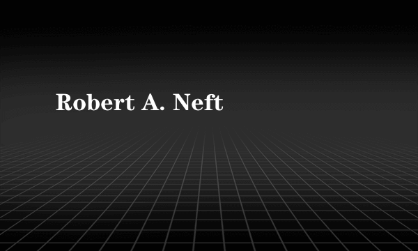 Robert A. Neft